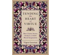 Tending the Heart of Virtue: How Classic Stories Awaken a Child's Moral Imagination