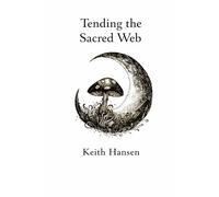 Tending the Sacred Web: A Practical Guide for Earthkeepers