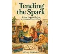 Tending the Spark: Simple Steps to Having a Successful Homeschool
