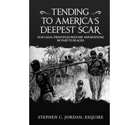 TENDING TO AMERICА DEEPEST SCAR: Our Legal Principles Require Reparations be Paid to Blacks