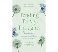 Tending To My Thoughts: A Doctor with Severe Mental Illness Finds Recovery