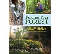 Tending Your Forest : A Guide to Ecological Forest Stewardship in the Eastern and Central United States