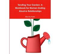 Tending Your Garden: A Workbook for Women Ending Abusive Relationships