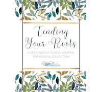 Tending Your Roots: A Cozy weekly Guided Journal for Mindful Educators