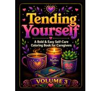Tending Yourself: A Bold & Easy Self-Care Coloring Book for Caregivers: 50 Restorative Designs for Stress Relief, Self-Care Breaks, and Moments of ... of Mind: Bold & Easy Coloring Collection)