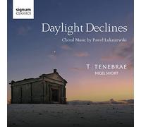 Tenebrae Choir - Tenebrae: Daylight Declines: Choral Music By Pawel Lukaszewski