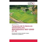 Tenencia de la tierra en Venezuela una Retrospectiva 1937-2000 (T. II): El tema de la tierra desde López Contreras a Caldera II