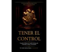 TENER EL CONTROL: Cuando el dinero se vuelve la forma de controlar tu vida y a los demás (EL PESO DEL DINERO)