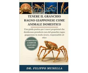 TENERE IL GRANCHIO RAGNO GIAPPONESE COME ANIMALE DOMESTICO: Una guida pratica per i nuovi proprietari che desiderano prendersi cura del granchio ragno giapponese in modo sicuro, responsabile ed etico