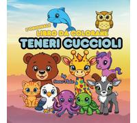 Teneri Cuccioli - L'originale libro da colorare: Libri da colorare per adulti, ragazzi e bambini che amano la natura e adorano coccolare gli animali, ... (The Original Bold and Easy Coloring Book)