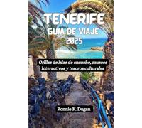 TENERIFE Guía de viaje 2025: Orillas de islas de ensueño, museos interactivos y tesoros culturales