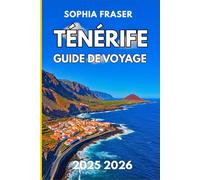 TÉNÉRIFE GUIDE DE VOYAGE 2025 2026: Sentiers insulaires, vues volcaniques et aventures sur la côte des Canaries pour chaque explorateur