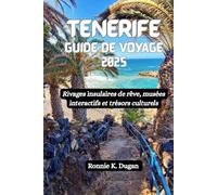 TENERIFE Guide de voyage 2025: Rivages insulaires de rêve, musées interactifs et trésors culturels