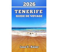 TÉNÉRIFE GUIDE DE VOYAGE: Expérience Authentique Pour Les Amoureux De La Nature, Les Chercheurs D'histoires Et Les Explorateurs Débutants