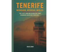 Tenerife: Misheard, Misread, Misled: The 1977 Airline Disaster That Changed Aviation Forever (Critical Altitude: Engineering Lessons from Aviation Disasters)