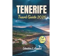 TENERIFE TRAVEL GUIDE 2026: Discover Spain’s Canary Islands Through Full-Color Maps, Tailored Itineraries, Beaches, Volcanoes, Hiking Routes, and Rich Cultural Experiences.