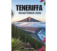 TENERIFFA REISEFÜHRER 2026: Die Natur und das Licht von Spaniens Inselparadies entdecken