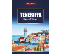 TENERIFFA Reiseführer 2026: Erkunden Sie die Kanarischen Inseln mit Top-Attraktionen, Stränden, Wanderwegen, lokalem Essen, Karten und Insidertipps