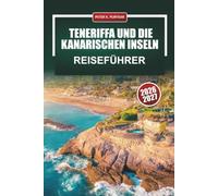 TENERIFFA UND DIE KANARISCHEN INSELN REISEFÜHRER 2026 - 2027: Strände, Vulkanwanderungen, Walbeobachtung und Ausflüge zum Mount Teide mit Tagesrouten