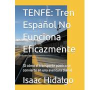 TENFE: Tren Español No Funciona Eficazmente: (O cómo el transporte público se convierte en una aventura diaria)