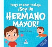 Tengo Un Gran Trabajo. ¡Soy un Hermano Mayor!: Un Libro Infantil Con Mensajes Positivos Sobre La Llegada De Un Hermanito O Hermanita (2-4 Años)