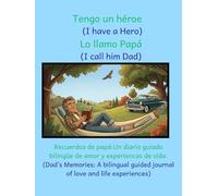 Tengo un héroe: (I have a Hero) Lo llamo Papá. (I call him Dad.): Recuerdos de papá: Un diario guiado bilingüe de amor y experiencias de vida / Dad's ... guided journal of Love and Life Experiences