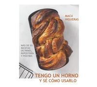 Tengo un horno y sé cómo usarlo: Más de 50 recetas de panes, repostería y postres