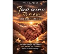 Tenir encore ta main une dernière fois: Roman autobiographique bouleversant sur la perte d’une mère, le deuil, la mémoire et l’amour qui survit au silence