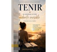 TENIR - Le journal d’une aidante invisible: Aimer même dans la tempête