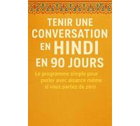 Tenir une Conversation en Hindi en 90 Jours: Le programme simple pour parler avec aisance même si vous partez de zéro