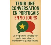 Tenir une Conversation en Portugais en 90 Jours: Le programme simple pour parler avec aisance même si vous partez de zéro