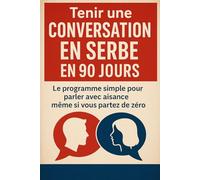 Tenir une Conversation en Serbe en 90 Jours: Le programme simple pour parler avec aisance même si vous partez de zéro