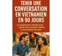 Tenir une Conversation en Vietnamien en 90 Jours: Le programme simple pour parler avec aisance même si vous partez de zéro