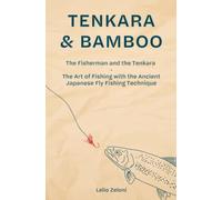 Tenkara & Bamboo: The Fisherman and the Tenkara - The Art of Fishing with the Ancient Japanese Fly Fishing Technique (Lelio's Fishing)