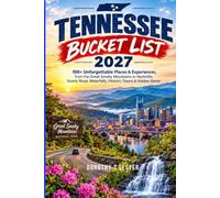 TENNESSEE BUCKET LIST 2027: 100+Unforgettable Places & Experiences, from the Great Smoky Mountains to Nashville, Scenic Roads, Waterfalls, Historic Towns & Hidden Gems