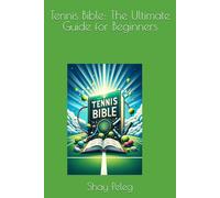 Tennis Bible: The Ultimate Guide for Beginners: Learn Techniques, Rules, and Strategies - Your Essential Guide to Playing Tennis (Tennis Court Mastery Series)