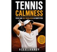 Tennis Calmness: Focus and Self-Regulation in Competition (Practical Strategies for a Calm Competitive Mindset)