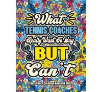 Tennis Coach Gifts For Men: Tennis Coach Coloring Book for Adults: A Totally Hilarious Coloring Book Full of Tennis Coach Problems for Relief from Stress and Happiness