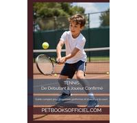 TENNIS - De Débutant à Joueur Confirmé: Guide complet pour progresser, performer et réussir sur le court (Du Débutant au Pro - multisports)