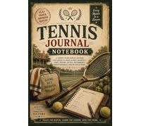 Tennis Journal Notebook: A Guided Tennis Match Log Book for Players to Track Scores, Opponents, Serve, Return, Tactics, Performance, Coach Feedback & Match Reflections
