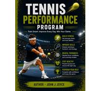 Tennis Performance Program: The Complete Athlete Development Guide for Players of All Levels (The Ultimate Sports Performance Training Series)