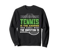 Tennis Player Is The Answer Who Cares What The Question Is Sweatshirt