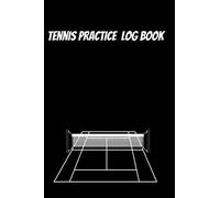 Tennis Practice Log Book: Practice Journal to Record all the Training Sessions you had and Court Template to Improve Game Tactics | Tennis Practice Notes