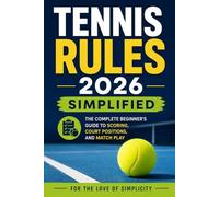 Tennis Rules 2026 Simplified: The Complete Beginner's Guide to Scoring, Court Positions, and Match Play: 10 (For the Love of Simplicity)