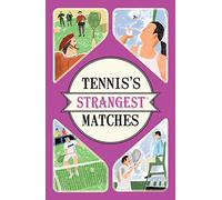 Tennis's Strangest Matches: Extraordinary but true stories from over five centuries of tennis