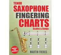 Tenor Saxophone Fingering Charts, Scales & Songs: A Complete Beginner's Reference for the Bb Tenor Saxophone