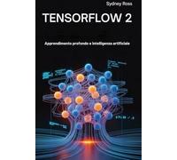 TENSORFLOW 2: Apprendimento profondo e intelligenza artificiale