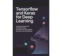 TensorFlow and Keras for Deep Learning: Implement advanced neural networks AI projects and real-world machine learning pipelines
