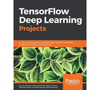 TensorFlow Deep Learning Projects: 10 real-world projects on computer vision, machine translation, chatbots, and reinforcement learning
