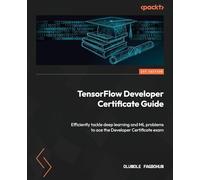 TensorFlow Developer Certificate: A Comprehensive Guide to acing the TensorFlow Developer Certificate: Master TensorFlow and earn your certification ... and advance your career in machine learning